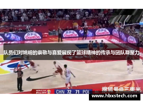 队员们对姚明的崇敬与喜爱展现了篮球精神的传承与团队凝聚力
